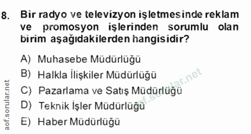8. soru: Bir radyo ve televizyon işletmesinde reklam ve promosyon işlerinden sorumlu olan birim aşağıdakilerden hangisidir? A)…