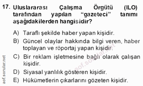 17. soru: Uluslararası Çalışma Örgütü (ILO) tarafından yapılan "gazeteci" tanimı aşağıdakilerden hangisidir? A) Taraflı şekilde…