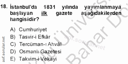 18. soru: İstanbul'da 1831 yılında yayımlanmaya başlayan ilk gazete aşağıdakilerden hangisidir? A) Cumhuriyet B) Tasvir-i Efkâr…