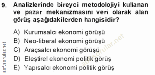 9. soru: Analizlerinde bireyci metodolojiyi kullanan ve pazar mekanizmasını veri olarak alan görüş aşağıdakilerden hangisidir?…