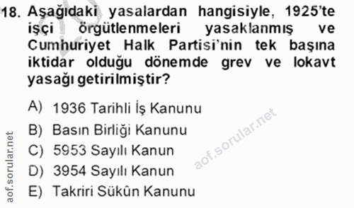 18. soru: Aşağıdaki yasalardan hangisiyle, 1925'te işçi örgütlenmeleri yasaklanmış ve Cumhuriyet Halk Partisi'nin tek başına ik…