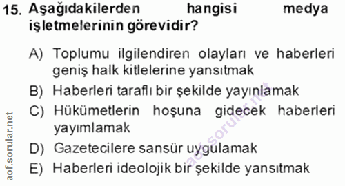 15. soru: Aşağıdakilerden hangisi medya işletmelerinin görevidir? A) Toplumu ilgilendiren olayları ve haberleri geniş halk kitl…