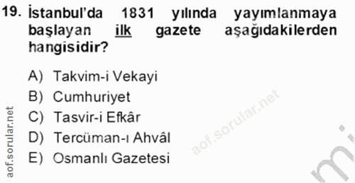 19. soru: istanbul'da 1831 yılında yayımlanmaya başlayan ilk gazete aşağıdakilerden hangisidir? A) Takvim-i Vekayi B) Cumhuriye…