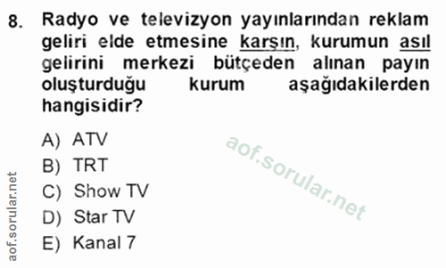 8. soru: Radyo ve televizyon yayınlarından reklam geliri elde etmesine karşın, kurumun asıl gelirini merkezi bütçeden alınan p…