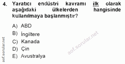 4. soru: Yaratıcı endüstri kavramı ilk olarak aşağıdaki ülkelerden hangisinde kullanılmaya başlanmıştır? A) ABD B) ingiltere C…