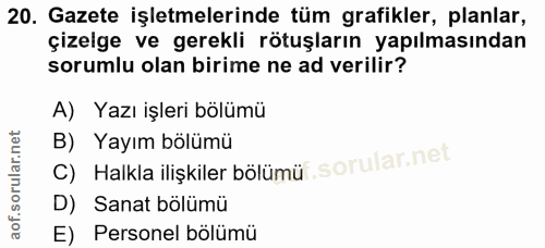 20. soru: Gazete işletmelerinde tüm grafikler, planlar, çizelge ve gerekli rötuşların yapılmasından sorumlu olan birime ne ad v…