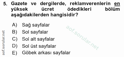 5. soru: Gazete ve dergilerde, reklamverenlerin en yüksek ücret ödedikleri bölüm aşağıdakilerden hangisidir? A) Sağ sayfalar B…