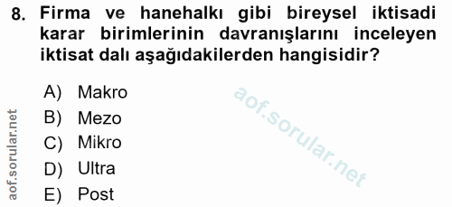 8. soru: Firma ve hanehalkı gibi bireysel iktisadi karar birimlerinin davranışlarını inceleyen iktisat dalı aşağıdakilerden ha…