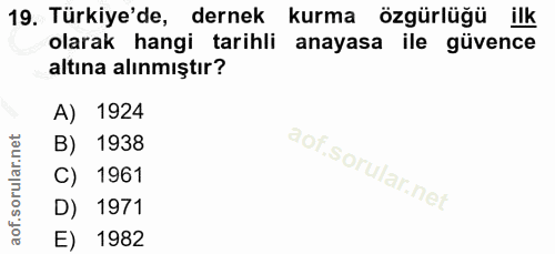 19. soru: Türkiye'de, dernek kurma özgürlüğü ilk olarak hangi tarihli anayasa ile güvence altına alınmıştır? A) 1924 B) 1938 C)…