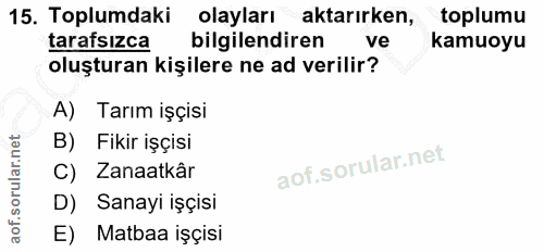 15. soru: Toplumdaki olayları aktarırken, toplumu tarafsızca bilgilendiren ve kamuoyu oluşturan kişilere ne ad verilir? A) Tarı…