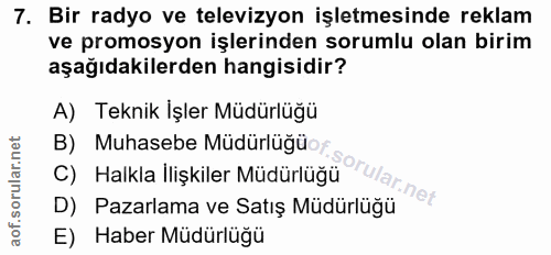 7. soru: Bir radyo ve televizyon işletmesinde reklam ve promosyon işlerinden sorumlu olan birim aşağıdakilerden hangisidir? A)…