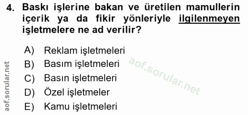 4. soru: Baskı işlerine bakan ve üretilen mamullerin içerik ya da fikir yönleriyle ilgilenmeyen işletmelere ne ad verilir? A)…