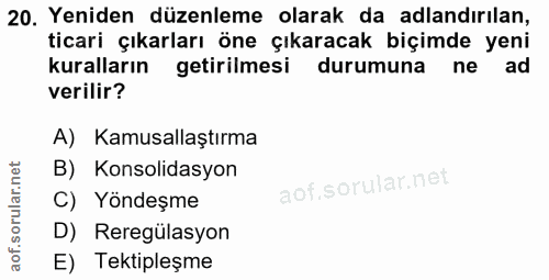 20. soru: Yeniden düzenleme olarak da adlandırılan, ticari çıkarları öne çıkaracak biçimde yeni kuralların getirilmesi durumuna…