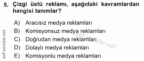 5. soru: Çizgi üstü reklamı, aşağıdaki kavramlardan hangisi tanımlar? A) Aracısız medya reklamları B) Komisyonsuz medya reklam…