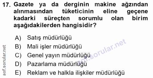 17. soru: Gazete ya da derginin makine ağzından alınmasından tüketicinin eline geçene kadarki süreçten sorumlu olan birim aşağı…