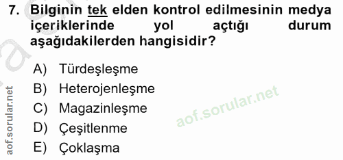 7. soru: Bilginin tek elden kontrol edilmesinin medya içeriklerinde yol açtığı durum aşağıdakilerden hangisidir? A) Türdeşleşm…