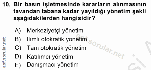 10. soru: Bir basın işletmesinde kararların alınmasının tavandan tabana kadar yayıldığı yönetim şekli aşağıdakilerden hangisidi…