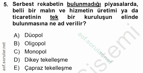 5. soru: Serbest rekabetin bulunmadığı piyasalarda, belli bir malın ve hizmetin üretimi ya da ticaretinin tek birk kuruluşun e…