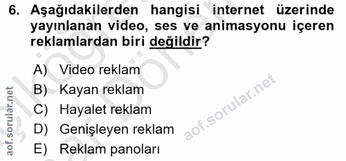 6. soru: Aşağıdakilerden hangisi internet üzerinde yayınlanan video, ses ve animasyonu içeren reklamlardan biri değildir? A) V…