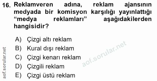 16. soru: Reklamveren adına, reklam ajansının medyada bir komisyon karşılığı yayınlattığı "medya reklamları" aşağıdakilerden ha…