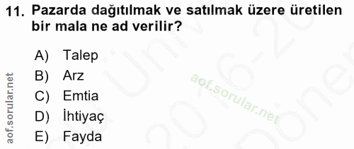 11. soru: Pazarda dağıtılmak ve satılmak üzere üretilen bir mala ne ad verilir? Talep B) Arz Emtia D) Ihtiyaç E) Fayda