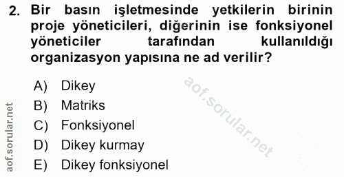 2. soru: Bir basın işletmesinde yetkilerin birinin proje yöneticileri, diğerinin ise fonksiyonel yöneticiler tarafından kullan…