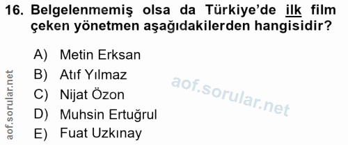 16. soru: Belgelenmemiş olsa da Türkiye'de ilk film çeken yönetmen aşağıdakilerden hangisidir? A) Metin Erksan B) Atıf Yılmaz C…