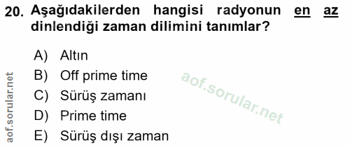 20. soru: Aşağıdakilerden hangisi radyonun en az dinlendiği zaman dilimini tanımlar? A) Altın B) Off prime time C) Sürüş zamanı…