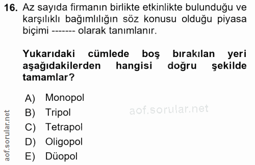 16. soru: Az sayıda firmanın birlikte etkinlikte bulunduğu ve karşılıklı bağımlılığın söz konusu olduğu piyasa biçimi - olarak…