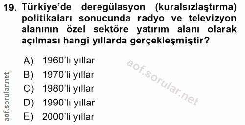 19. soru: Türkiye'de deregülasyon (kuralsızlaştırma) politikaları sonucunda radyo ve televizyon alanının özel sektöre yatırım a…