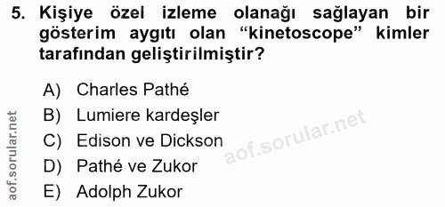 5. soru: Kişiye özel izleme olanağı sağlayan bir gösterim aygıtı olan "kinetoscope" kimler tarafından geliştirilmiştir? A) Cha…