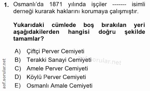 1. soru: Osmanlida 1871 yılında işçiler — isimli dernegi kurarak haklarını korumaya çalışmıştır. Yukarıdaki cümlede boş bırakı…