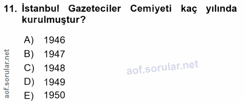 11. soru: İstanbul Gazeteciler Cemiyeti kaç yılında kurulmuştur? A) 1946 B) 1947 ar. C) 1948 oru D) 1949 aof. E) 1950
