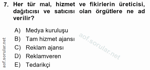 7. soru: Her tür mal, hizmet ve fikirlerin üreticisi, dağıtıcısı ve satıcısı olan örgütlere ne ad verilir? A) Medya kuruluşu B…