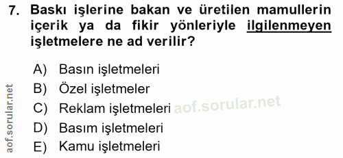 7. soru: Baskı işlerine bakan ve üretilen mamullerin içerik ya da fikir yönleriyle ilgilenmeyen işletmelere ne ad verilir? A)…
