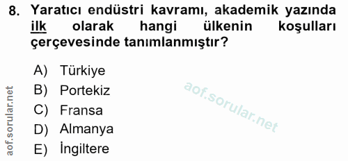 8. soru: Yaratıcı endüstri kavramı, akademik yazında ilk olarak hangi ülkenin koşulları çerçevesinde tanımlanmıştır? A) Türkiy…