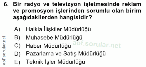 6. soru: Bir radyo ve televizyon işletmesinde reklam ve promosyon işlerinden sorumlu olan birim aşağıdakilerden hangisidir? A)…