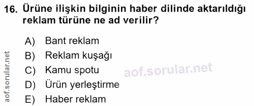 16. soru: Ürüne ilişkin bilginin haber dilinde aktarıldığı reklam türüne ne ad verilir? A) Bant reklam B) Reklam kuşağı C) Kamu…