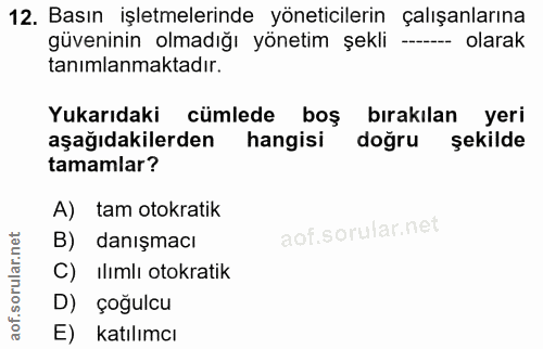 12. soru: Basın işletmelerinde yöneticilerin çalışanlarına güveninin olmadığı yönetim şekli --- olarak tanımlanmaktadır. Yukarı…