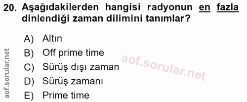 20. soru: Aşağıdakilerden hangisi radyonun en fazla dinlendiği zaman dilimini tanımlar? A) Altın B) Off prime time C) Sürüş dış…