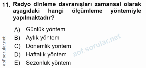 11. soru: Radyo dinleme davranışları zamansal olarak aşağıdaki hangi ölçümleme yöntemiyle yapılmaktadır? A) Günlük yöntem B) Ay…