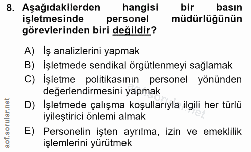 8. soru: Aşağıdakilerden hangisi bir basın işletmesinde personel müdürlüğünün görevlerinden biri değildir? A) İş analizlerini…