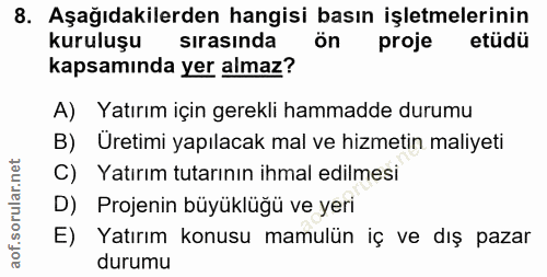 8. soru: Aşağıdakilerden hangisi basın işletmelerinin kuruluşu sirasinda ön proje etüdü kapsamında yer almaz? A) Yatırım için…