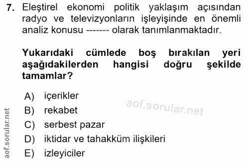 7. soru: Eleştirel ekonomi politik yaklaşım açısından radyo ve televizyonların işleyişinde en önemli analiz konusu -..- olarak…