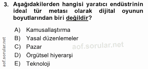 3. soru: Aşağıdakilerden hangisi yaratıcı endüstrinin ideal tür metası olarak dijital oyunun boyutlarından biri değildir? A) K…