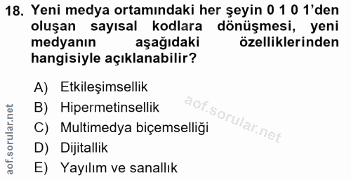 18. soru: Yeni medya ortamındaki her şeyin 0 1 0 1'den oluşan sayısal kodlara dönüşmesi, yeni medyanın aşağıdaki özelliklerinde…