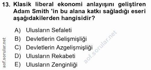13. soru: Klasik liberal ekonomi anlayışını geliştiren Adam Smith 'in bu alana katkı sağladığı eseri aşağıdakilerden hangisidir…