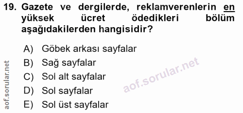 19. soru: Gazete ve dergilerde, reklamverenlerin en yüksek ücret ödedikleri bölüm aşağıdakilerden hangisidir? A) Göbek arkası s…