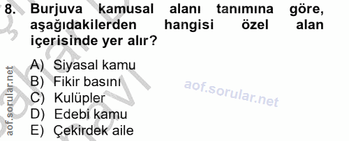 8. soru: ,Burjuva kamusal alanı tanimina göre, aşağıdakilerden hangisi özel alan içerisinde yer alır? A) Siyasal kamu B) Fikir…