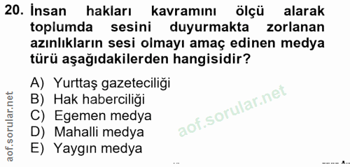20. soru: Insan hakları kavramını ölçü alarak toplumda sesini duyurmakta zorlanan azınlıkların sesi olmayı amaç edinen medya tü…